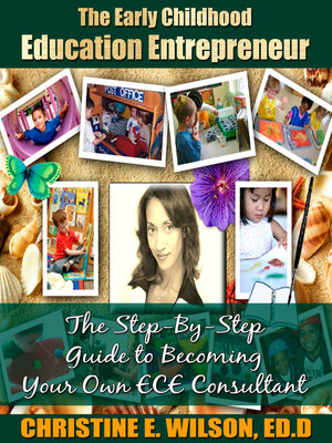 cover image of The Early Childhood Education Entrepreneur: the Step-by-Step Guide to Becoming Your Own ECE Consultant